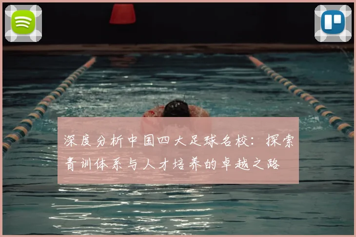 深度分析中国四大足球名校：探索青训体系与人才培养的卓越之路