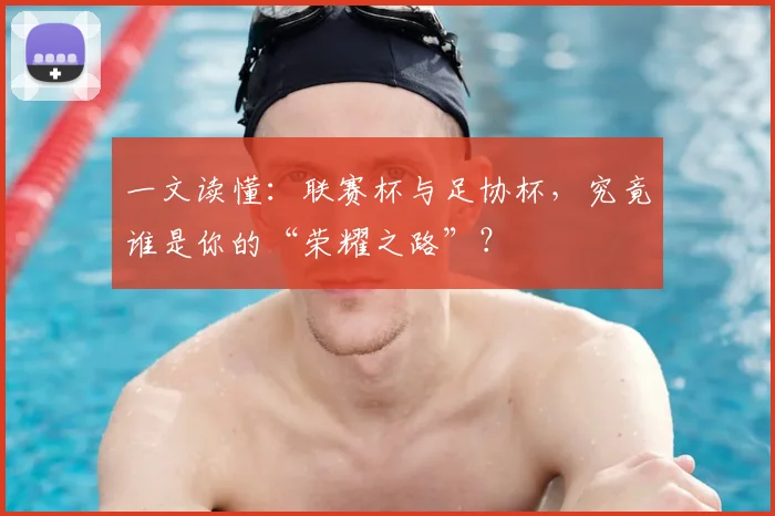 一文读懂:联赛杯与足协杯,究竟谁是你的“荣耀之路”?